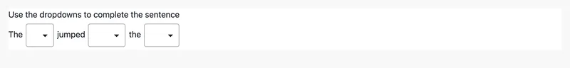 The prompt "Use the dropdowns to complete the sentence" above the sentence "The ___ jumped ___ the ___", with an empty dropdown menu in each gap.
